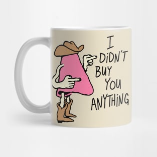 I Didn't Buy You Anything Mug